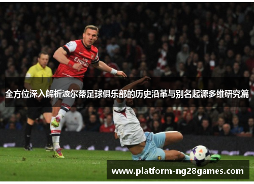 全方位深入解析波尔蒂足球俱乐部的历史沿革与别名起源多维研究篇