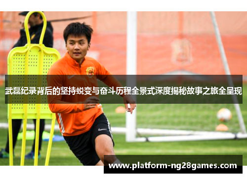 武磊纪录背后的坚持蜕变与奋斗历程全景式深度揭秘故事之旅全呈现