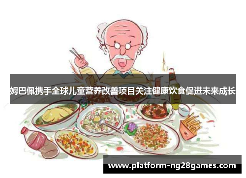 姆巴佩携手全球儿童营养改善项目关注健康饮食促进未来成长